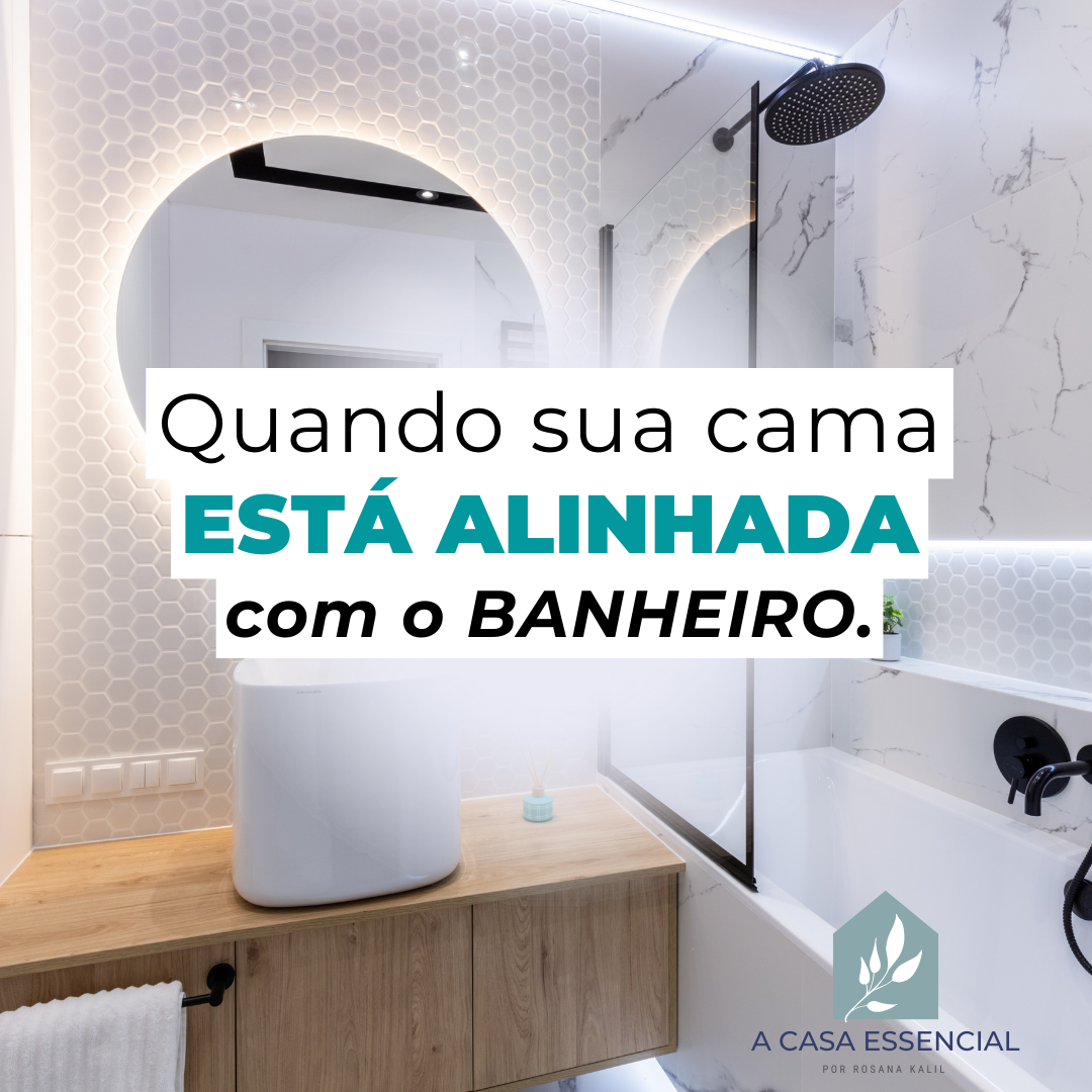 Quando sua Cama está alinhada com o Banheiro